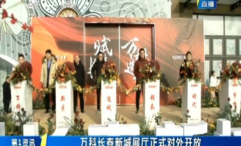 第1报道｜万科长春新城展厅正式对外开放