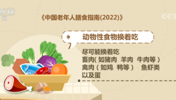 新版《中国老年人膳食指南》发布：膳食合理搭配 减少不必要的食物限制
